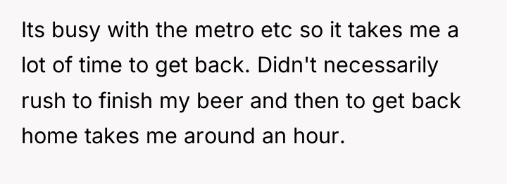 Its busy with the metro etc so it takes me...