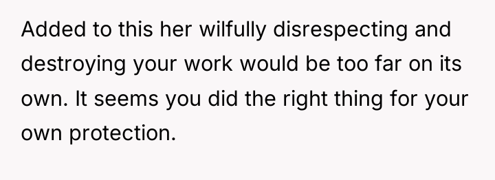 Added to this her wilfully disrespecting and destroying your work...
