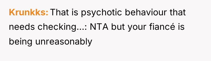 Krunkks That is psychotic behaviour that needs checking...: NTA but...
