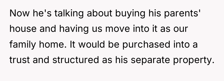 Now he's talking about buying his parents' house and having...