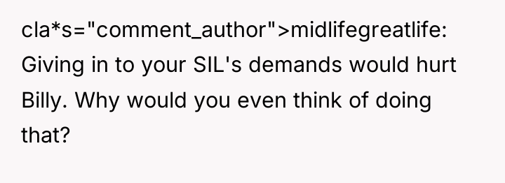 cla*s="comment_author">midlifegreatlife: Giving in to your SIL's demands would hurt Billy....