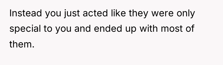 Instead you just acted like they were only special to...