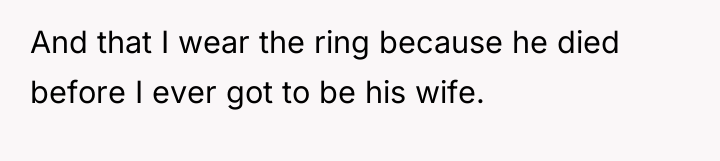 And that I wear the ring because he died before...