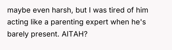 maybe even harsh, but I was tired of him acting...