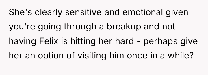 She's clearly sensitive and emotional given you're going through a...