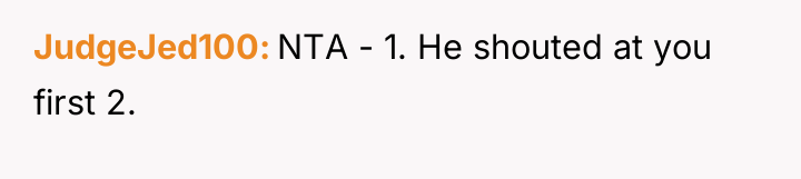JudgeJed100 NTA - 1. He shouted at you first 2.