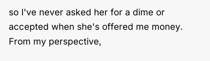 so I've never asked her for a dime or accepted...