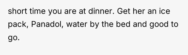 short time you are at dinner. Get her an ice...
