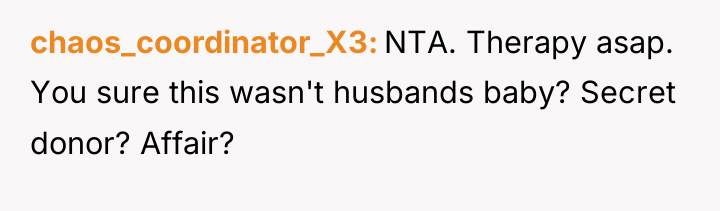 chaos_coordinator_X3 NTA. Therapy asap. You sure this wasn't husbands baby?...