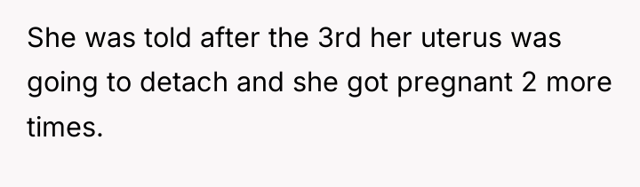 She was told after the 3rd her uterus was going...