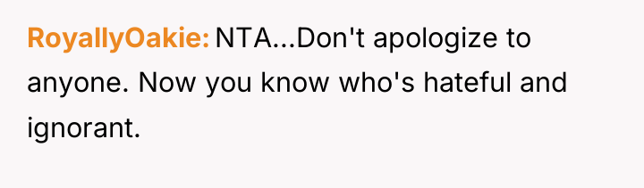 RoyallyOakie NTA...Don't apologize to anyone. Now you know who's hateful...