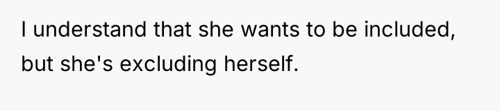 I understand that she wants to be included, but she's...