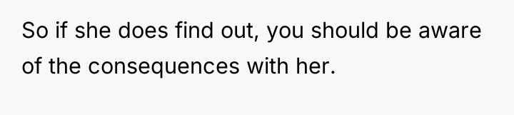 So if she does find out, you should be aware...