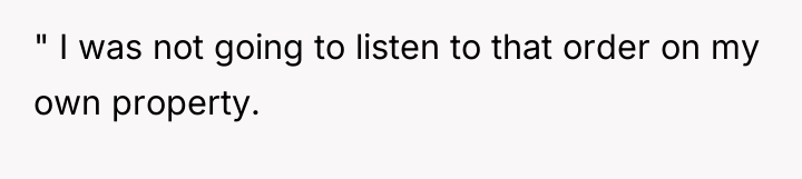 " I was not going to listen to that order...