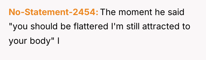No-Statement-2454 The moment he said "you should be flattered I'm...