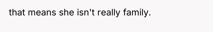 that means she isn't really family.