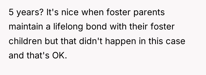 5 years? It's nice when foster parents maintain a lifelong...