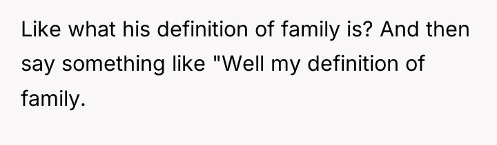Like what his definition of family is? And then say...