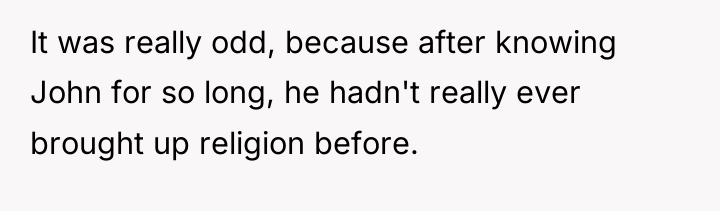 It was really odd, because after knowing John for so...