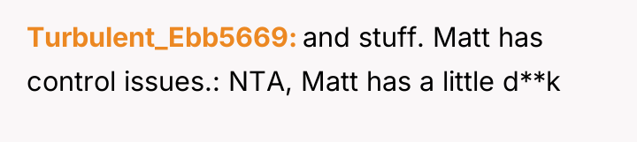 Turbulent_Ebb5669 and stuff. Matt has control issues.: NTA, Matt has...