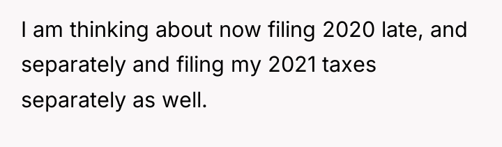 I am thinking about now filing 2020 late, and separately...