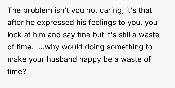 The problem isn't you not caring, it's that after he...