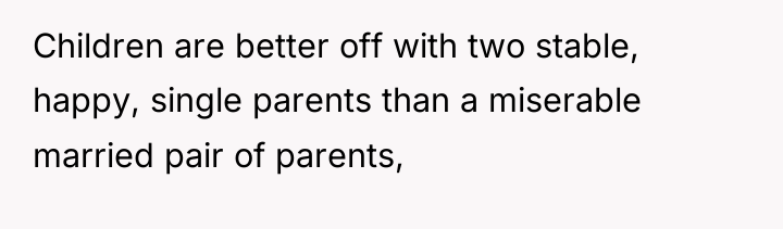 Children are better off with two stable, happy, single parents...