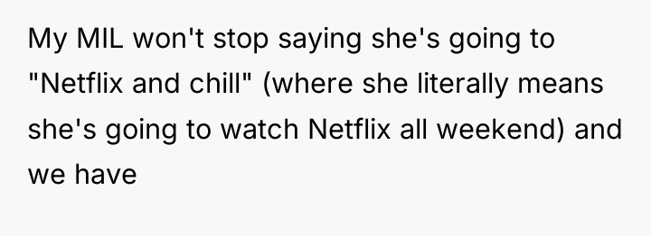 My MIL won't stop saying she's going to "Netflix and...