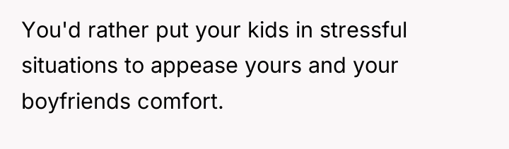 You'd rather put your kids in stressful situations to appease...