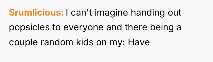 Srumlicious I can't imagine handing out popsicles to everyone and...