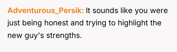 Adventurous_Persik It sounds like you were just being honest and...