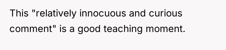This "relatively innocuous and curious comment" is a good teaching...