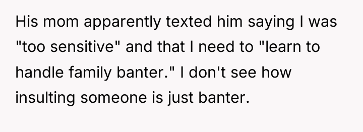 His mom apparently texted him saying I was "too sensitive"...