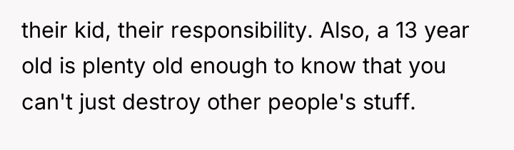 their kid, their responsibility. Also, a 13 year old is...