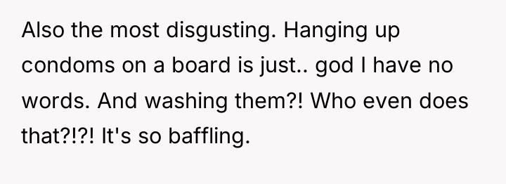 Also the most disgusting. Hanging up condoms on a board...