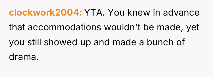 clockwork2004 YTA. You knew in advance that accommodations wouldn't be...