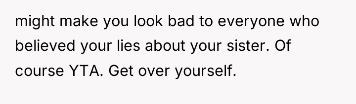 might make you look bad to everyone who believed your...