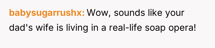 babysugarrushx Wow, sounds like your dad's wife is living in...