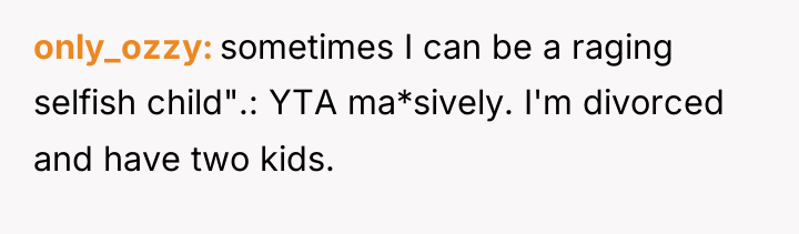 only_ozzy sometimes I can be a raging selfish child".: YTA...