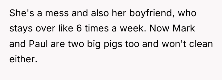 She's a mess and also her boyfriend, who stays over...
