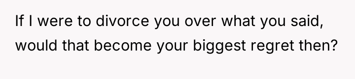 If I were to divorce you over what you said,...