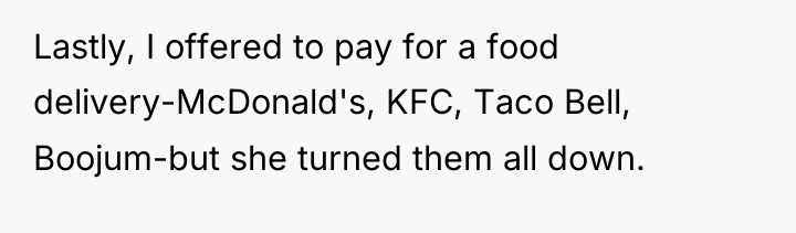 Lastly, I offered to pay for a food delivery-McDonald's, KFC,...