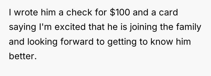 I wrote him a check for $100 and a card...