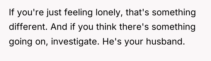 If you're just feeling lonely, that's something different. And if...