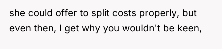 she could offer to split costs properly, but even then,...