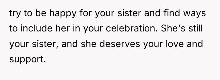 try to be happy for your sister and find ways...