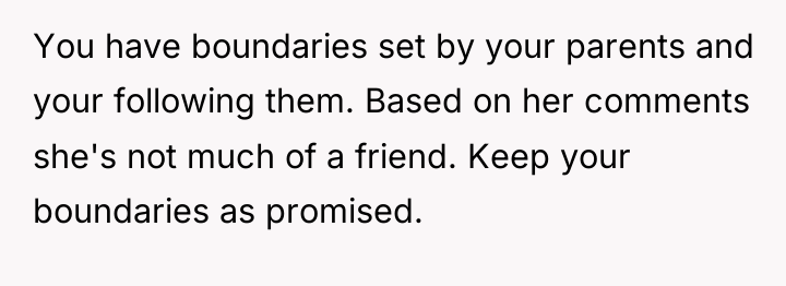 You have boundaries set by your parents and your following...