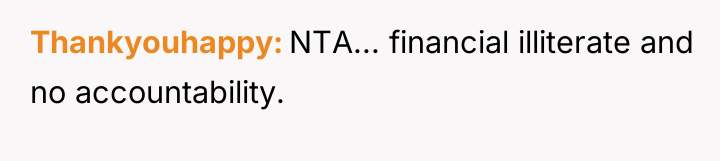 Thankyouhappy NTA... financial illiterate and no accountability.
