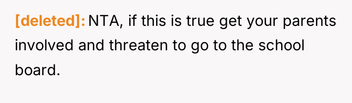 [deleted] NTA, if this is true get your parents involved...