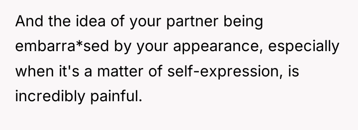 And the idea of your partner being embarra*sed by your...